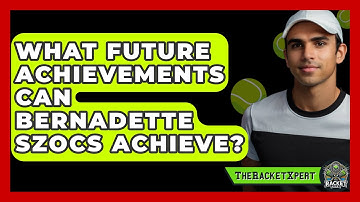 What Future Achievements Can Bernadette Szocs Achieve? - The Racket Xpert