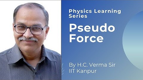 Pseudo Force by Prof. H.C. Verma | Physics Learning Series