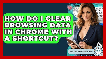 How Do I Clear Browsing Data In Chrome With A Shortcut? - The Time Management Pro