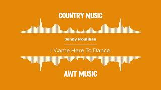 Jonny Houlihan - I Came Here To Dance