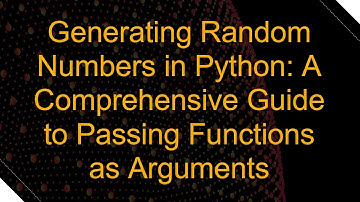 Generating Random Numbers in Python: A Comprehensive Guide to Passing Functions as Arguments