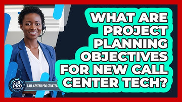 What Are Project Planning Objectives For New Call Center Tech?