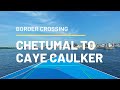 “WE MESSED UP”- BORDER CROSSING, Chetumal, Mexico to Caye Caulker, Belize