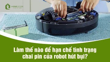 IHOME Biết Tuốt Tập 11: Làm thế nào để hạn chế tình trạng chai pin của robot hút bụi?