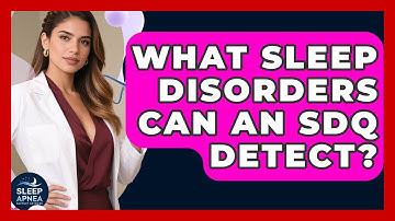 What Sleep Disorders Can An SDQ Detect? - Sleep Apnea Support Network