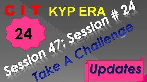 SESSION 47 : SESSION #24 BS-CIT , TAKE A CHALLENGE , TAKE A CHALLENGE.......