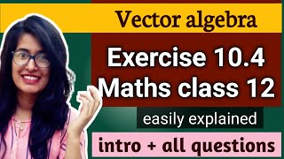 Exercise 10.4 class 12 ncert vector product all questions explained in detail