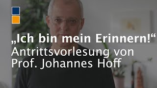 „Ich bin mein Erinnern!“ - Antrittsvorlesung Univ. Prof. Dr. Johannes Hoff