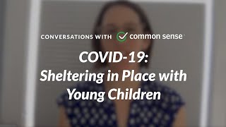 Conversations with Common Sense: COVID-19: Sheltering in Place with Young Children
