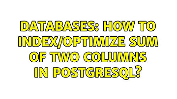 Databases: How to index/optimize sum of two columns in PostgreSQL? (2 Solutions!!)