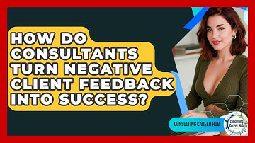 How Do Consultants Turn Negative Client Feedback Into Success? - Consulting Career Hub