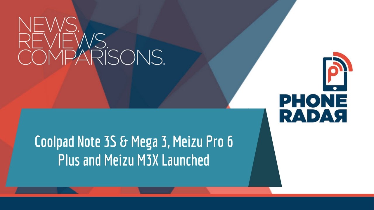PhoneRadar Talk: Coolpad Note 3S & Mega 3, Meizu Pro 6 Plus and Meizu M3X Launched