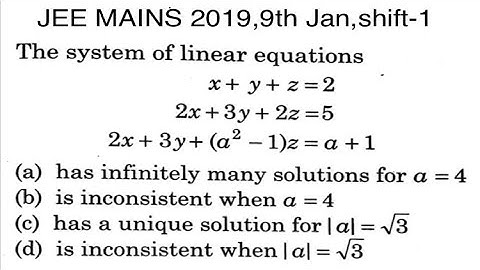 JEE MAINS 2019, (9th jan,shift-1)The system of linear equations x+y+z=2, 2x+3y+2z=5, 2x+3y+(a^ 2-1)z