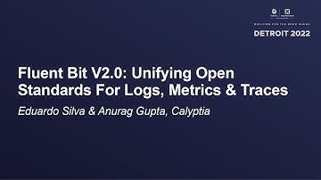 Fluent Bit V2.0: Unifying Open Standards For Logs, Metrics & Traces - Eduardo Silva & Anurag Gupta
