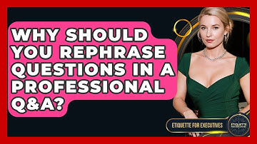Why Should You Rephrase Questions In A Professional Q&A? - Etiquette for Executives