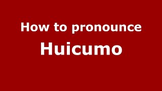 How to pronounce Huicumo (Mexico/Mexican Spanish) - PronounceNames.com