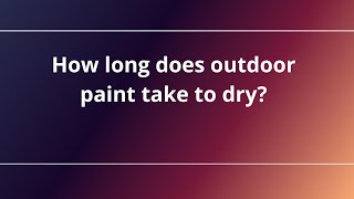 How long does outdoor paint take to dry?