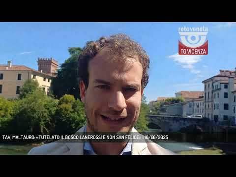 TAV, MALTAURO: «TUTELATO IL BOSCO LANEROSSI E NON SAN FELICE» | 18/08/2025