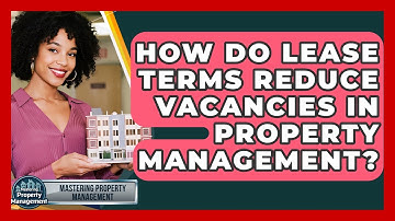 How Do Lease Terms Reduce Vacancies In Property Management? - Mastering Property Management