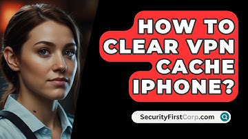 How To Clear VPN Cache iPhone? - SecurityFirstCorp.com