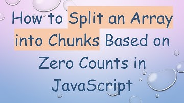 How to Split an Array into Chunks Based on Zero Counts in JavaScript