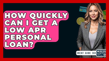 How Quickly Can I Get A Low APR Personal Loan? - CreditGuide360.com