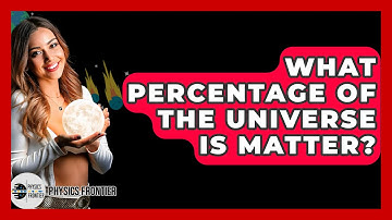 What Percentage Of The Universe Is Matter? - Physics Frontier