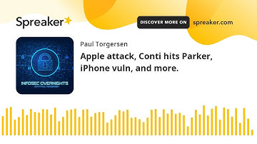 Apple attack, Conti hits Parker, iPhone vuln, and more.