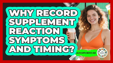 Why Record Supplement Reaction Symptoms And Timing?