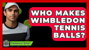 Who Makes Wimbledon Tennis Balls? - The Racket Xpert