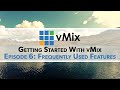 Getting Started with vMix Episode 6-  Frequently Used Features