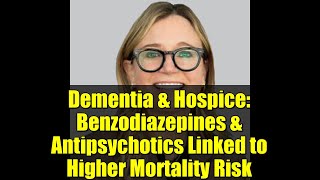 Dementia & Hospice: Benzodiazepines & Antipsychotics Linked to Higher Mortality Risk