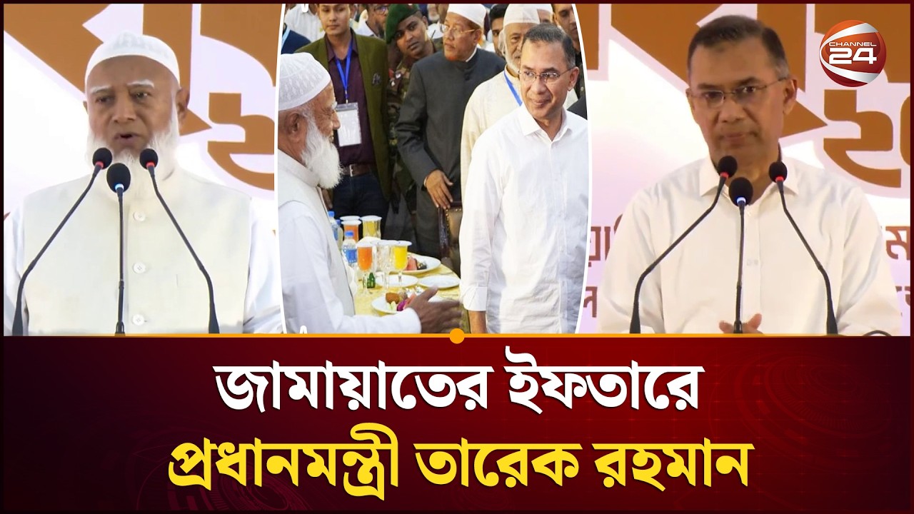 রাজনৈতিক দলগুলোর দিকে তাকিয়ে আছে জনগণ; জামায়াতের ইফতারে প্রধানমন্ত্রী | Tarique Rahman | Channel 24