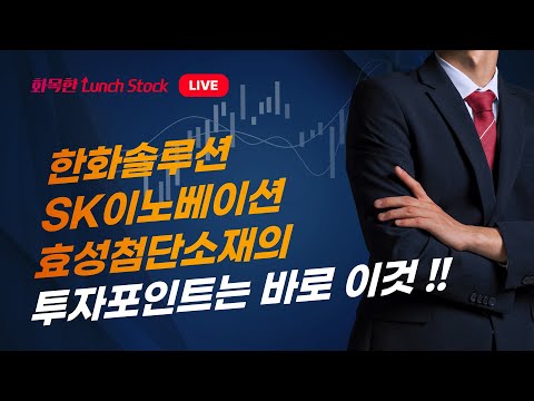   화목한 런치스탁 한화솔루션 SK이노베이션 효성첨단소재 투자포인트는 바로 이것