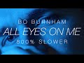 All Eyes On Me (slowed 800%) – Bo Burnham