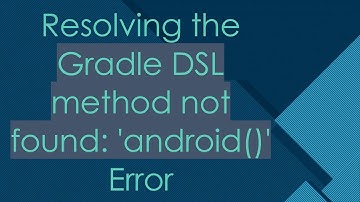 Resolving the Gradle DSL method not found: 