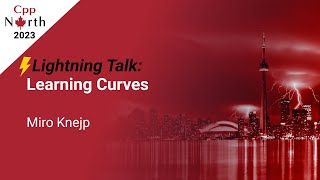 Lightning Talk: Learning Curves - Miro Knejp - CppNorth 2023