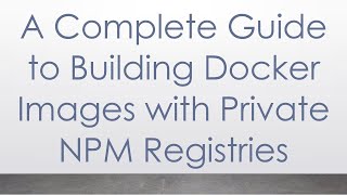 A Complete Guide to Building Docker Images with Private NPM Registries
