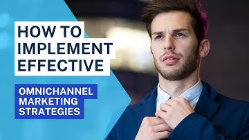 How to Implement Effective Omnichannel Marketing Strategies