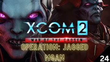 XCom 2: War of the Chosen - Operation: Jagged Moan - Part 24