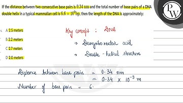 If the distance between two consecutive base pairs is \(0.34 \mathrm{~nm}\) and the total number....