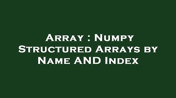 Array : Numpy Structured Arrays by Name AND Index