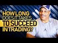 It Will Take This Long To Become A Successful Trader!