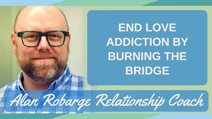 End Love Addiction by Burning the Bridge: On Again...