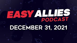 Easy Allies Podcast #299 - December 31, 2021