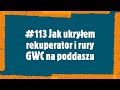 #113 Jak ukryłem rekuperator i rury GWC na poddaszu