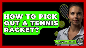 How To Pick Out A Tennis Racket? - The Racket Xpert
