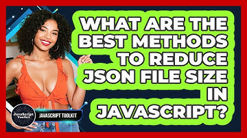 What Are The Best Methods To Reduce JSON File Size In JavaScript? - JavaScript Toolkit