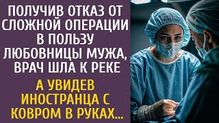 Получив отказ от операции в пользу любовницы мужа, врач шла к реке… А увидев иностранца с ковром…