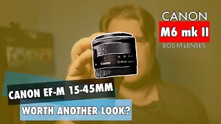 EF-M 15-45mm Kit Lens | Worth Another Look?